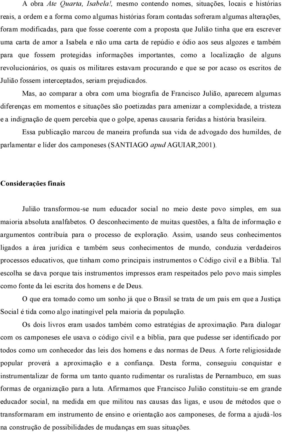 proposta que Julião tinha que era escrever uma carta de amor a Isabela e não uma carta de repúdio e ódio aos seus algozes e também para que fossem protegidas informações importantes, como a