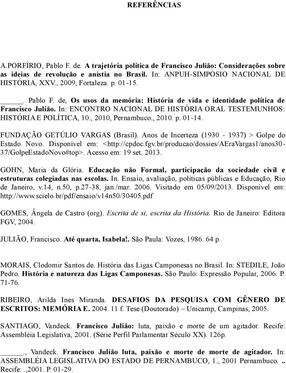 , 2010, Pernambuco., 2010. p. 01-14. FUNDAÇÃO GETÚLIO VARGAS (Brasil). Anos de Incerteza (1930-1937) > Golpe do Estado Novo. Disponível em: <http://cpdoc.fgv.