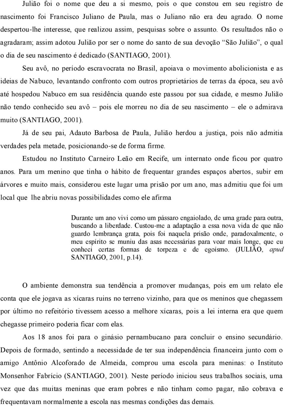 Os resultados não o agradaram; assim adotou Julião por ser o nome do santo de sua devoção São Julião, o qual o dia de seu nascimento é dedicado (SANTIAGO, 2001).