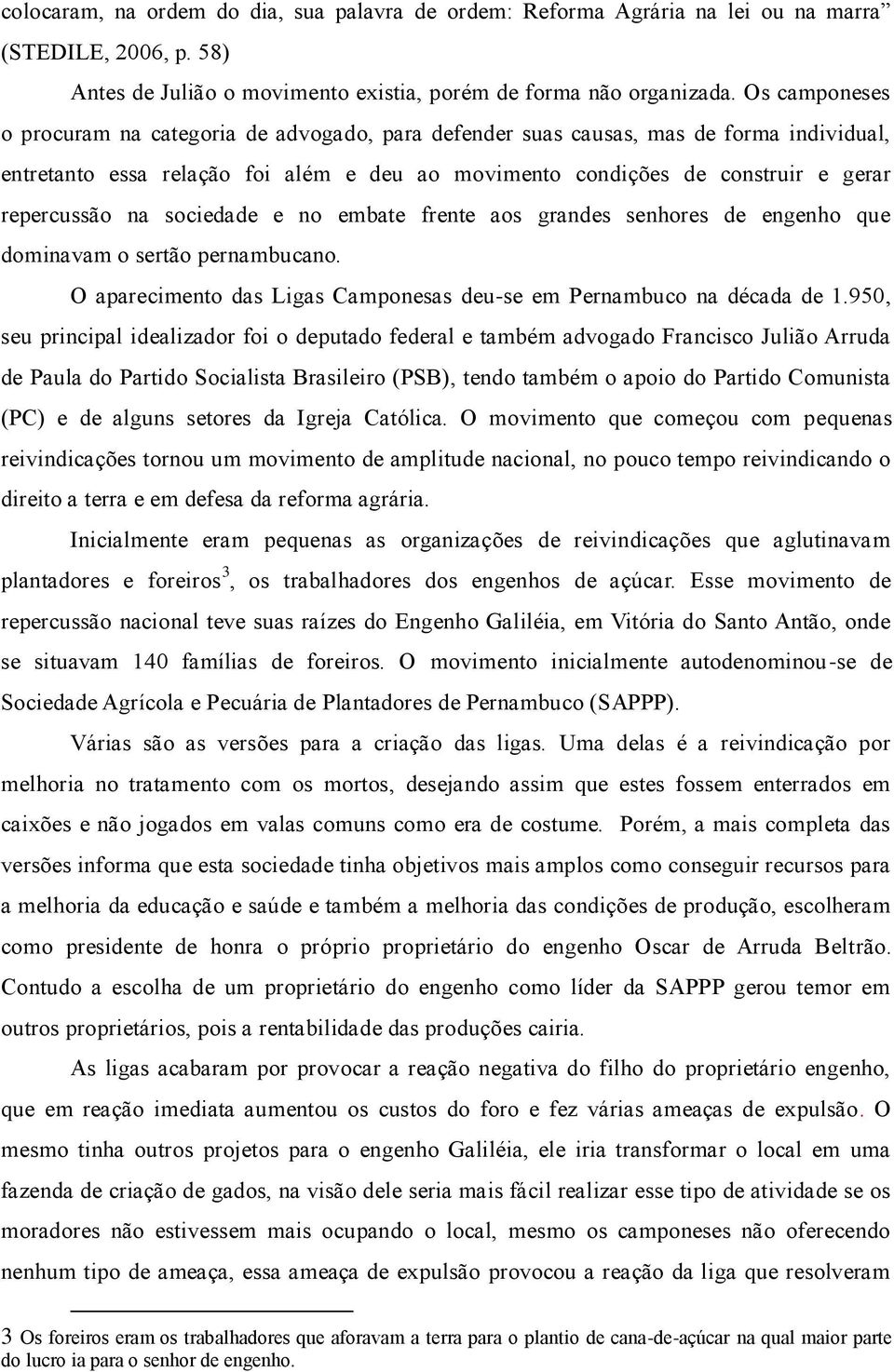 na sociedade e no embate frente aos grandes senhores de engenho que dominavam o sertão pernambucano. O aparecimento das Ligas Camponesas deu-se em Pernambuco na década de 1.