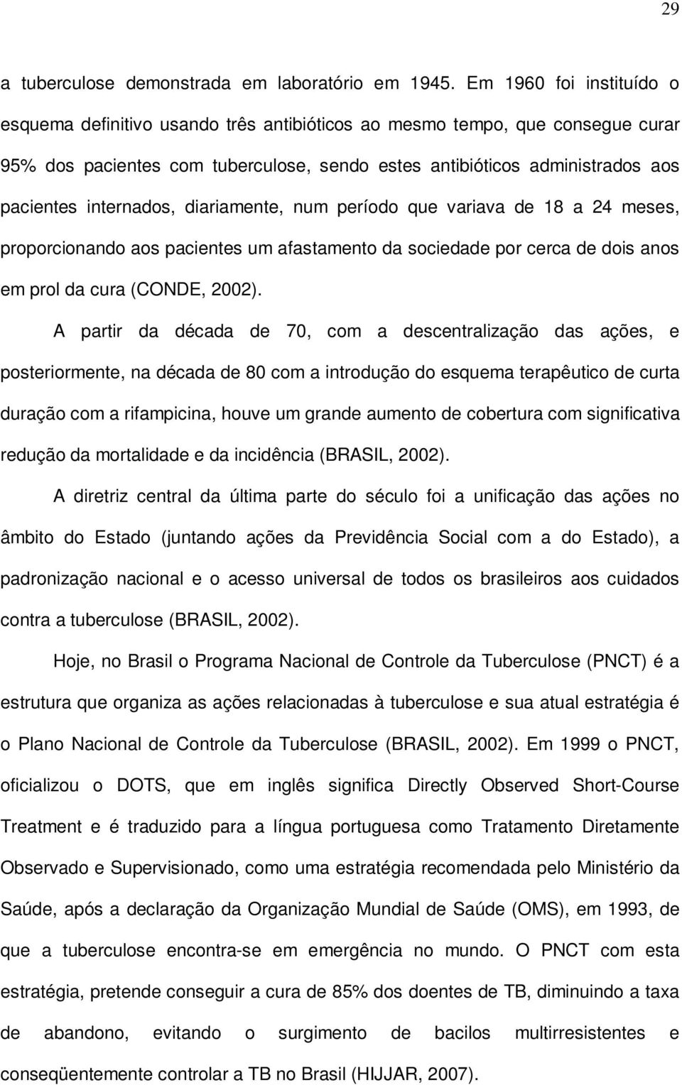 internados, diariamente, num período que variava de 18 a 24 meses, proporcionando aos pacientes um afastamento da sociedade por cerca de dois anos em prol da cura (CONDE, 2002).