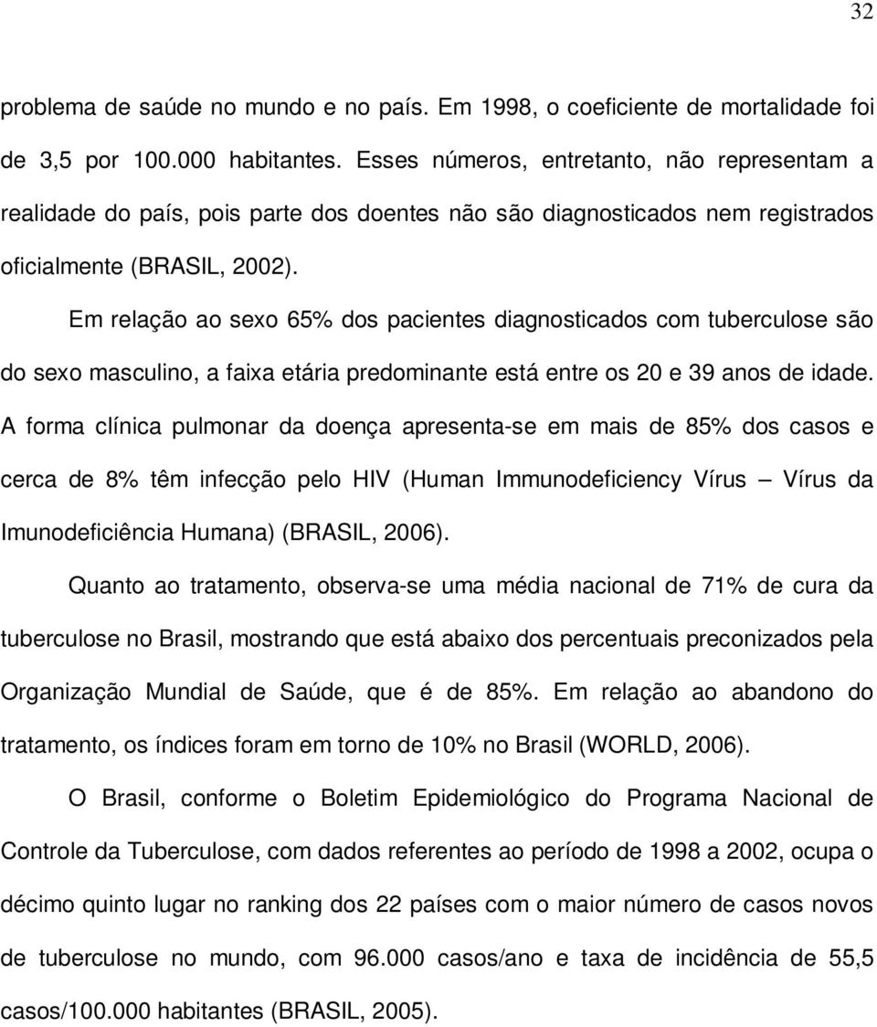 Em relação ao sexo 65% dos pacientes diagnosticados com tuberculose são do sexo masculino, a faixa etária predominante está entre os 20 e 39 anos de idade.