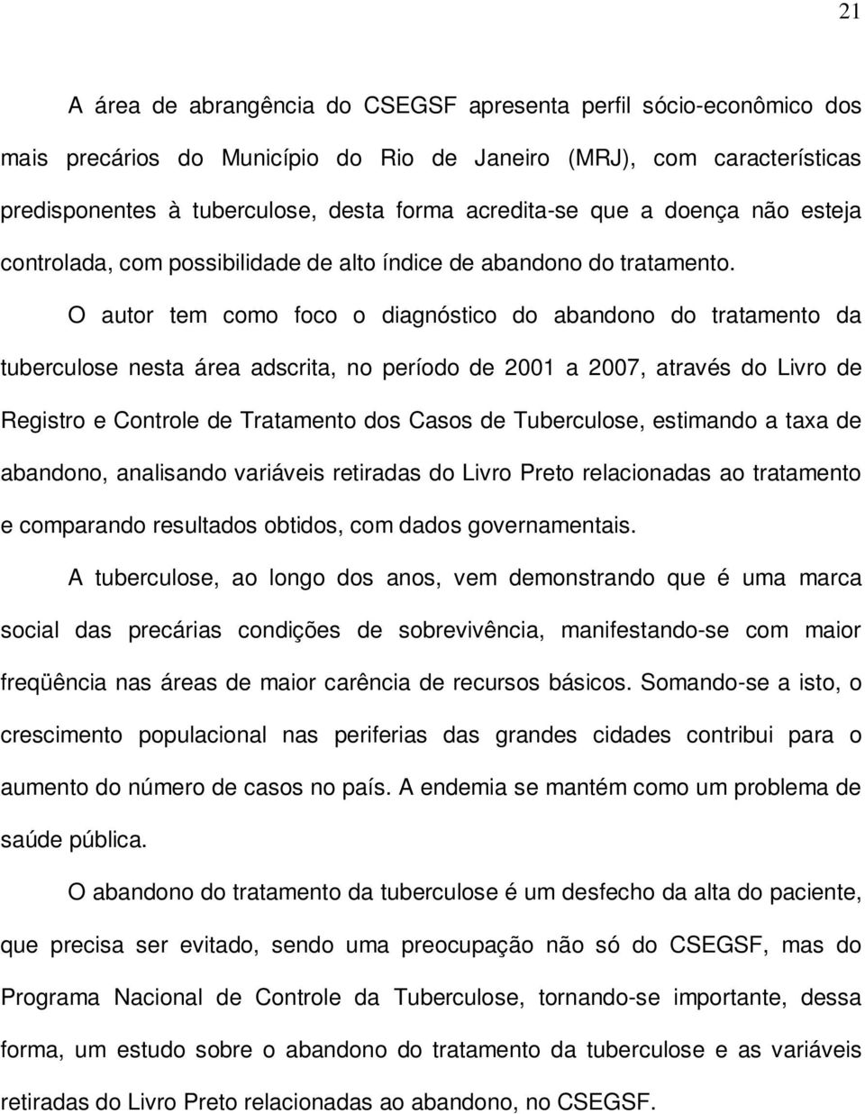 O autor tem como foco o diagnóstico do abandono do tratamento da tuberculose nesta área adscrita, no período de 2001 a 2007, através do Livro de Registro e Controle de Tratamento dos Casos de