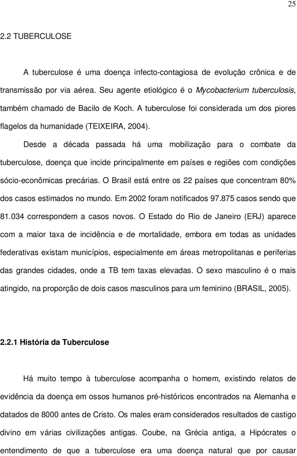 Desde a década passada há uma mobilização para o combate da tuberculose, doença que incide principalmente em países e regiões com condições sócio-econômicas precárias.