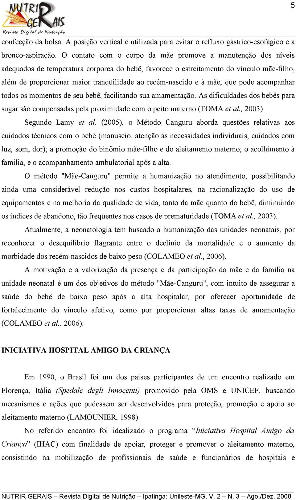 recém-nascido e à mãe, que pode acompanhar todos os momentos de seu bebê, facilitando sua amamentação.