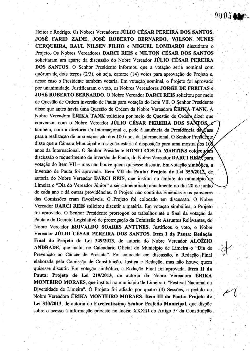 Os Nobres Vereadores DARCI REIS e NILTON CÉSAR DOS SANTOS solicitaram um aparte da discussão do Nobre Vereador JÚLIO CÉSAR, PEREIRA DOS SANTOS.