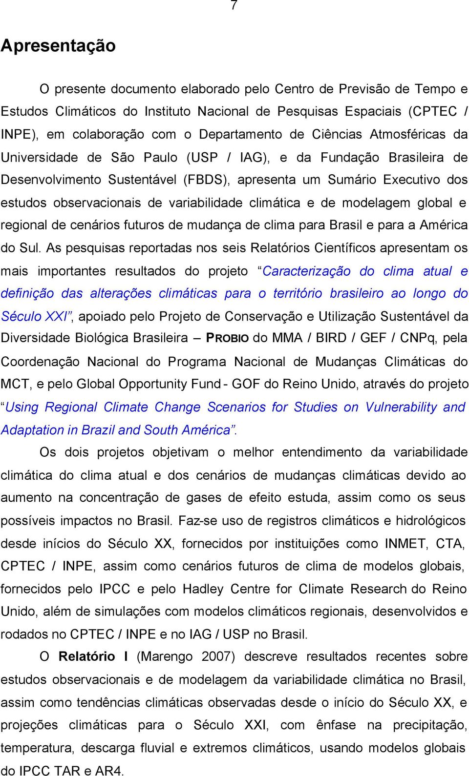 variabilidade climática e de modelagem global e regional de cenários futuros de mudança de clima para Brasil e para a América do Sul.