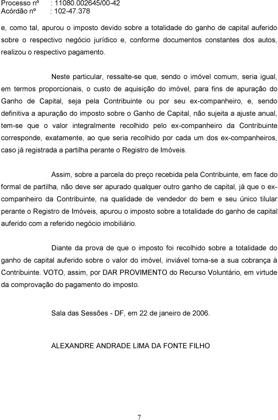 seu ex-companheiro, e, sendo definitiva a apuração do imposto sobre o Ganho de Capital, não sujeita a ajuste anual, tem-se que o valor integralmente recolhido pelo ex-companheiro da Contribuinte