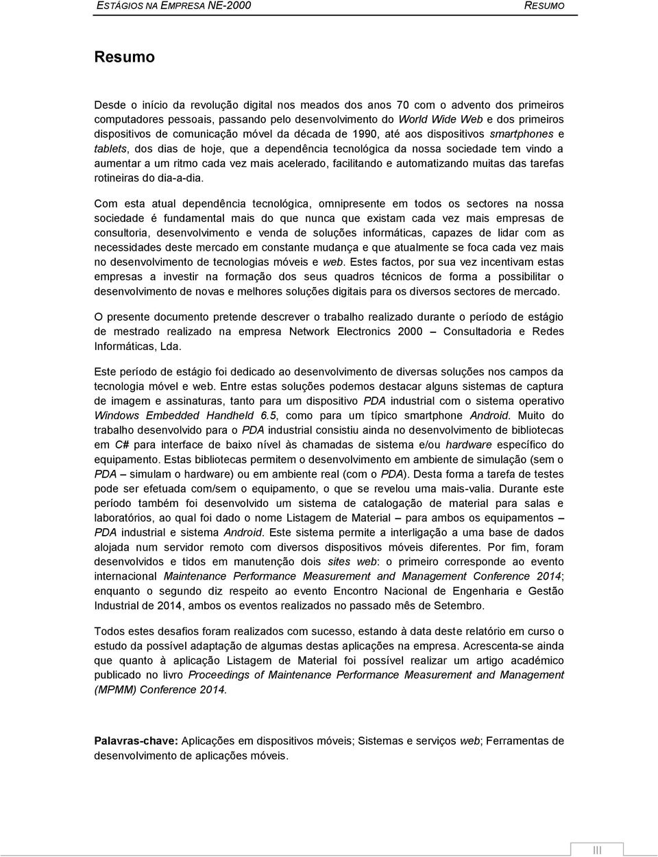 aumentar a um ritmo cada vez mais acelerado, facilitando e automatizando muitas das tarefas rotineiras do dia-a-dia.