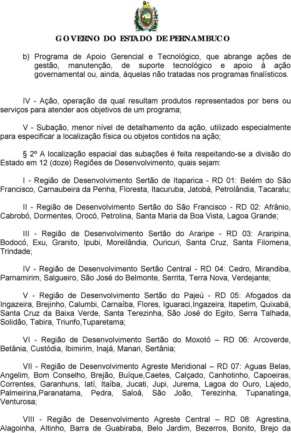 IV - Ação, operação da qual resultam produtos representados por bens ou serviços para atender aos objetivos de um programa; V - Subação, menor nível de detalhamento da ação, utilizado especialmente