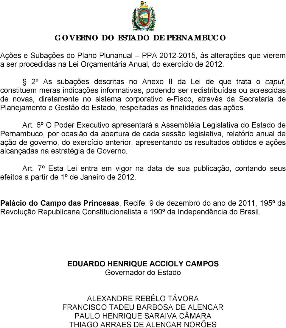 e-fisco, através da Secretaria de Planejamento e Gestão do Estado, respeitadas as finalidades das ações. Art.