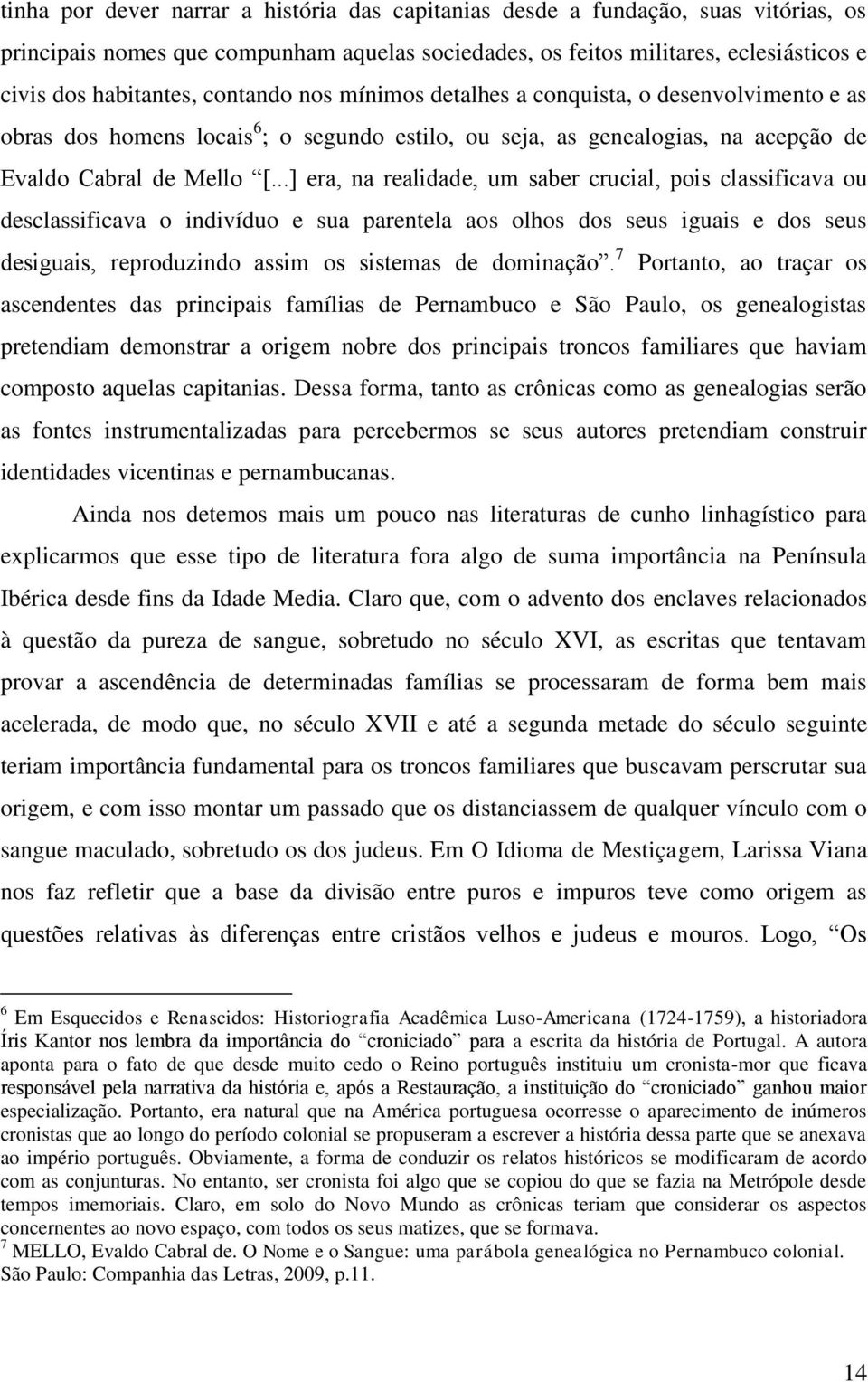 ..] era, na realidade, um saber crucial, pois classificava ou desclassificava o indivíduo e sua parentela aos olhos dos seus iguais e dos seus desiguais, reproduzindo assim os sistemas de dominação.