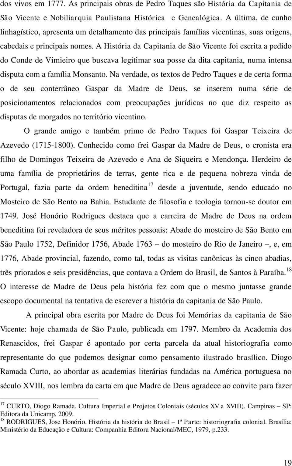 A História da Capitania de São Vicente foi escrita a pedido do Conde de Vimieiro que buscava legitimar sua posse da dita capitania, numa intensa disputa com a família Monsanto.