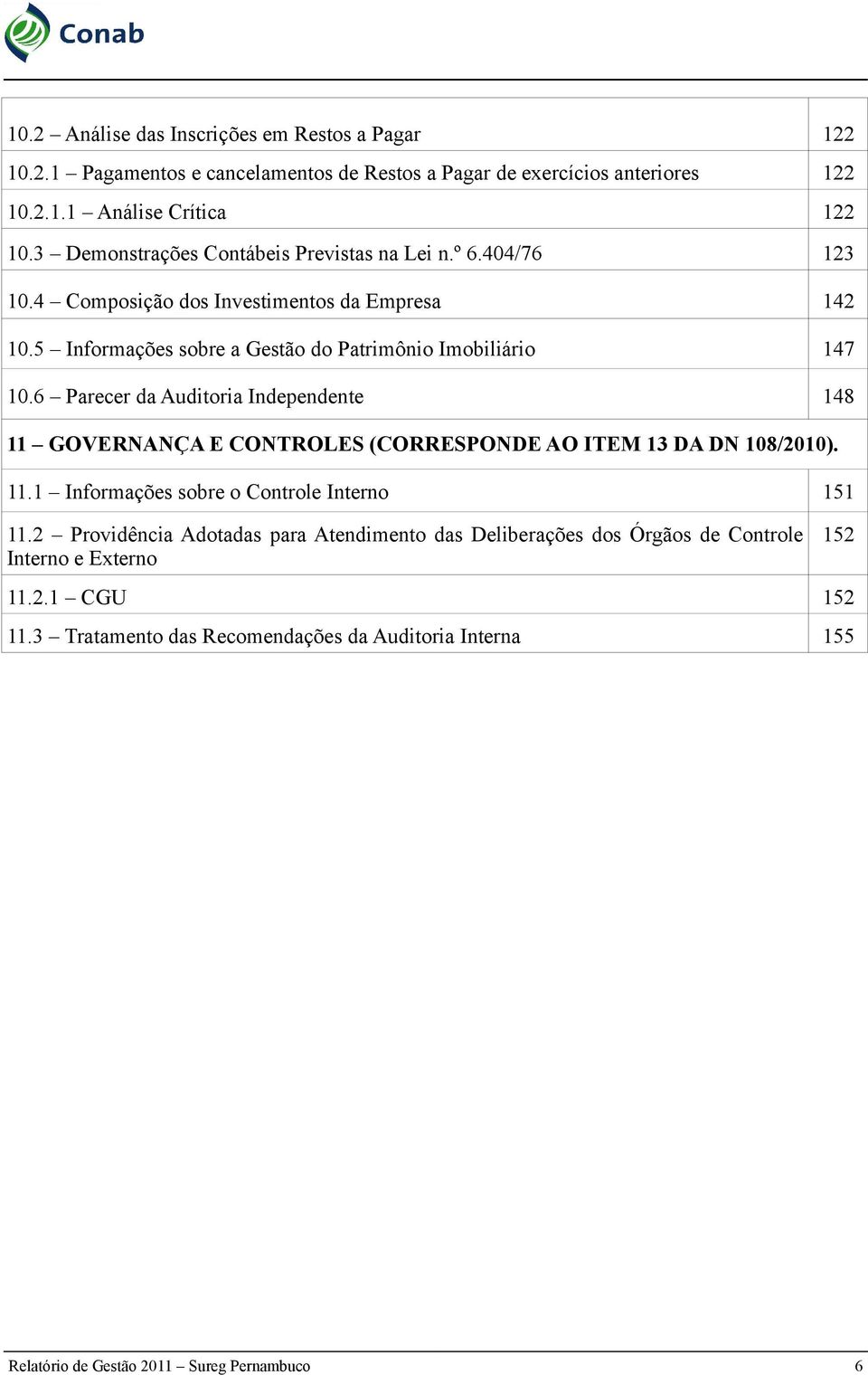 6 Parecer da Auditoria Independente 148 11 GOVERNANÇA E CONTROLES (CORRESPONDE AO ITEM 13 DA DN 18/21). 11.1 Informações sobre o Controle Interno 151 11.