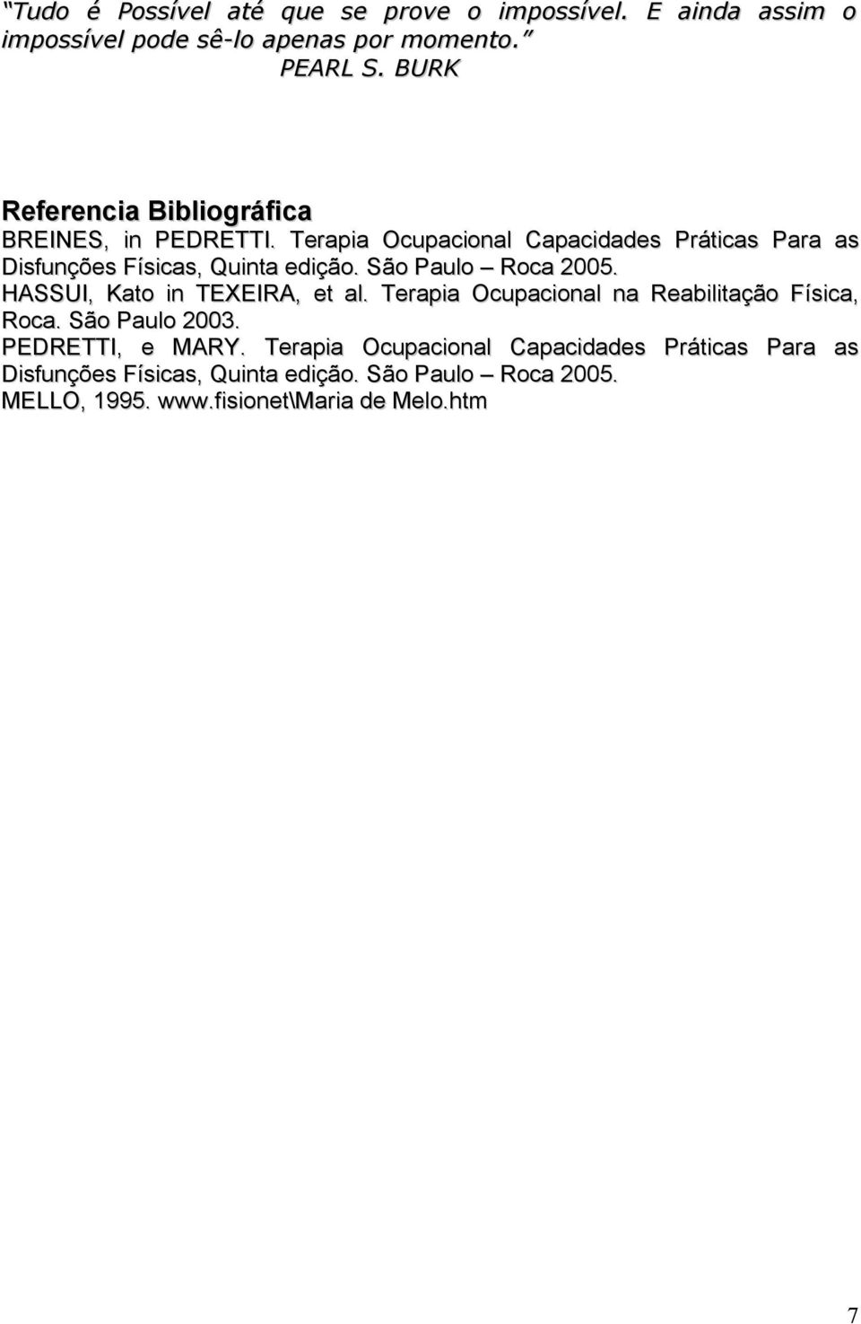 São Paulo Roca 2005. HASSUI, Kato in TEXEIRA, et al. Terapia Ocupacional na Reabilitação Física, Roca. São Paulo 2003.