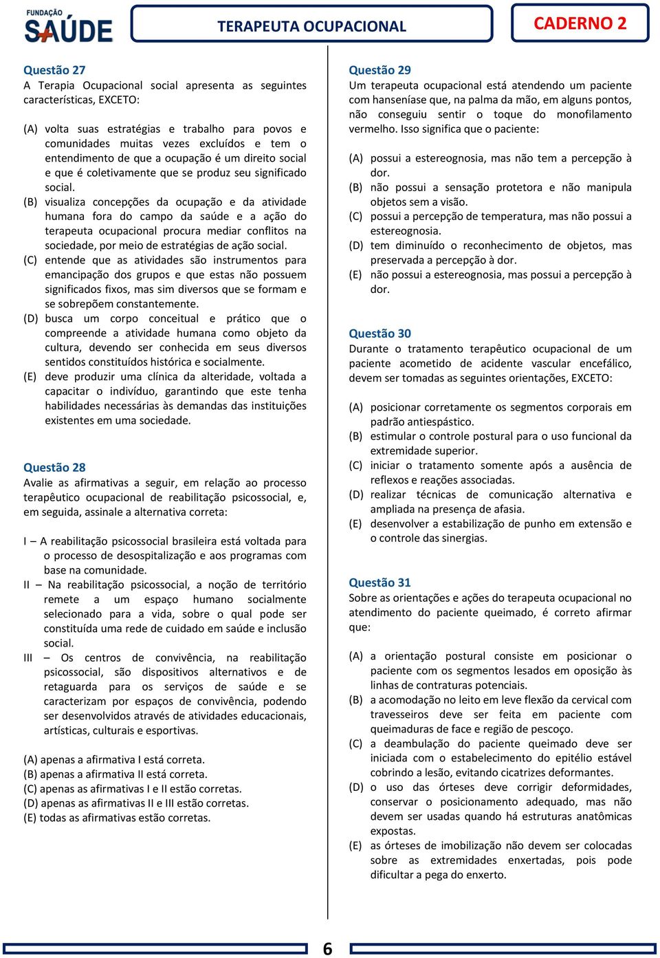 (B) visualiza concepções da ocupação e da atividade humana fora do campo da saúde e a ação do terapeuta ocupacional procura mediar conflitos na sociedade, por meio de estratégias de ação social.