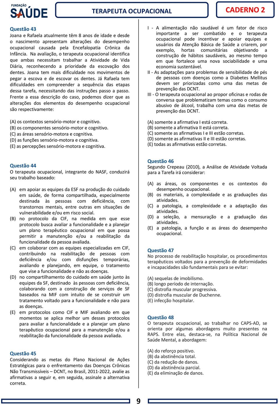 Joana tem mais dificuldade nos movimentos de pegar a escova e de escovar os dentes.