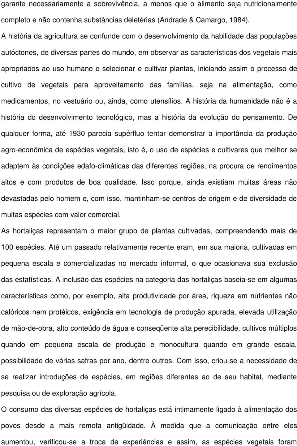 humano e selecionar e cultivar plantas, iniciando assim o processo de cultivo de vegetais para aproveitamento das famílias, seja na alimentação, como medicamentos, no vestuário ou, ainda, como