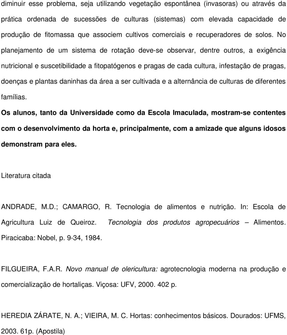 No planejamento de um sistema de rotação deve se observar, dentre outros, a exigência nutricional e suscetibilidade a fitopatógenos e pragas de cada cultura, infestação de pragas, doenças e plantas