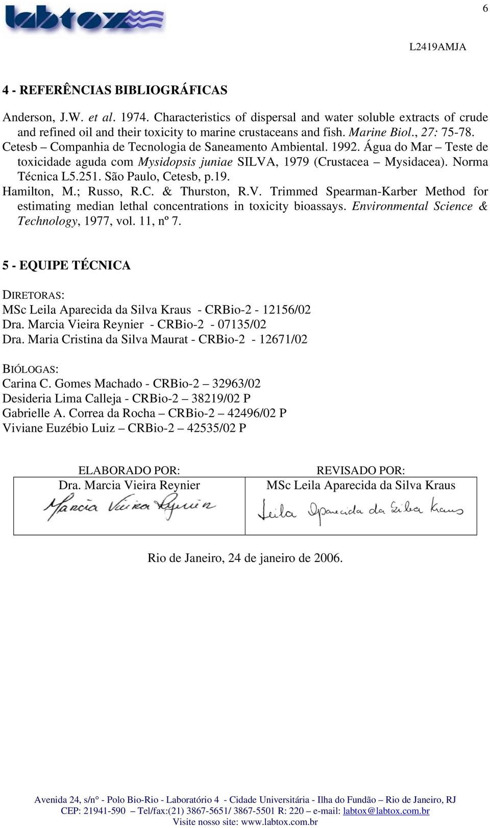 251. São Paulo, Cetesb, p.19. Hamilton, M.; Russo, R.C. & Thurston, R.V. Trimmed Spearman-Karber Method for estimating median lethal concentrations in toxicity bioassays.