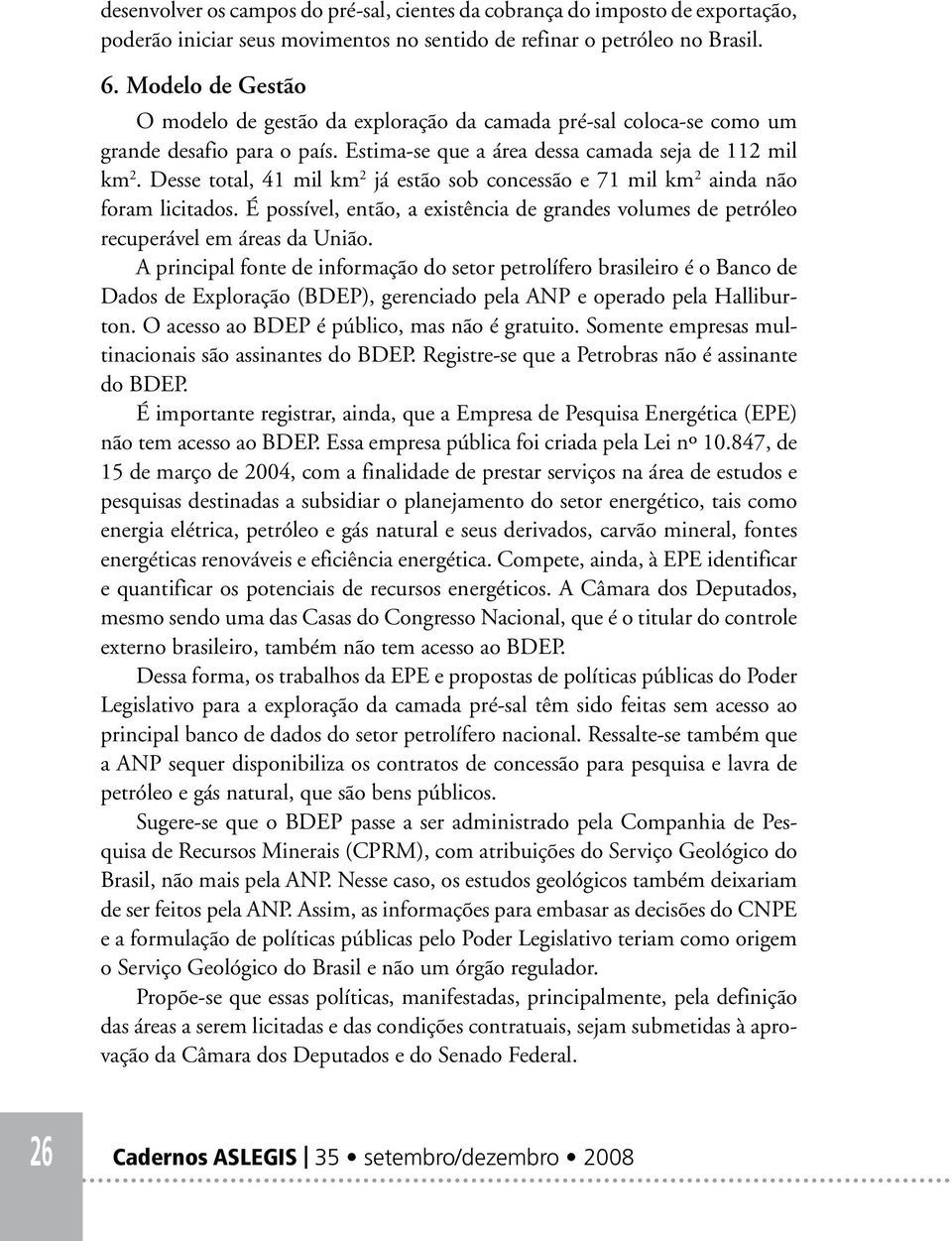 Desse total, 41 mil km 2 já estão sob concessão e 71 mil km 2 ainda não foram licitados. É possível, então, a existência de grandes volumes de petróleo recuperável em áreas da União.