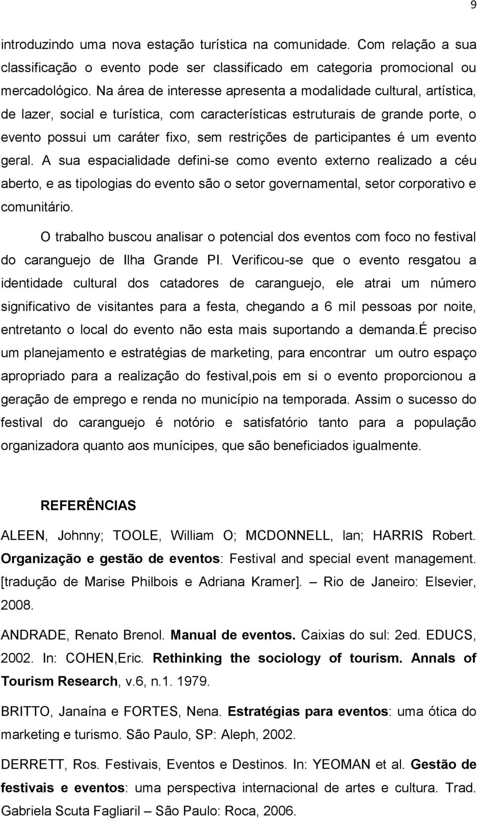 participantes é um evento geral. A sua espacialidade defini-se como evento externo realizado a céu aberto, e as tipologias do evento são o setor governamental, setor corporativo e comunitário.