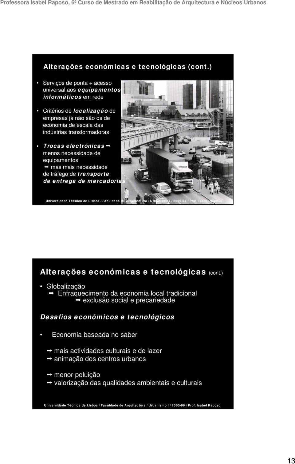 transformadoras Trocas electrónicas menos necessidade de equipamentos mas mais necessidade de tráfego de transporte de entrega de mercadorias ) Globalização