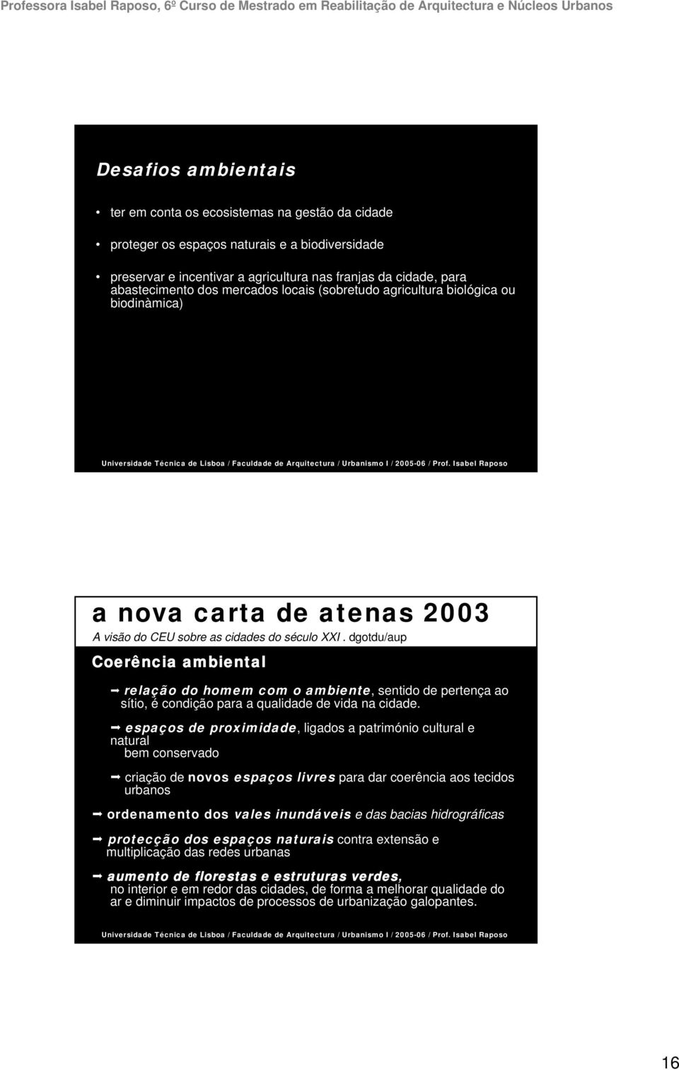 espaços de proximidade, ligados a património cultural e natural bem conservado criação de novos espaços livres para dar coerência aos tecidos urbanos ordenamento dos vales inundáveis e das bacias