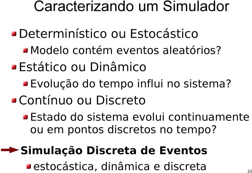 Contínuo ou Discreto Estado do sistema evolui continuamente ou em pontos