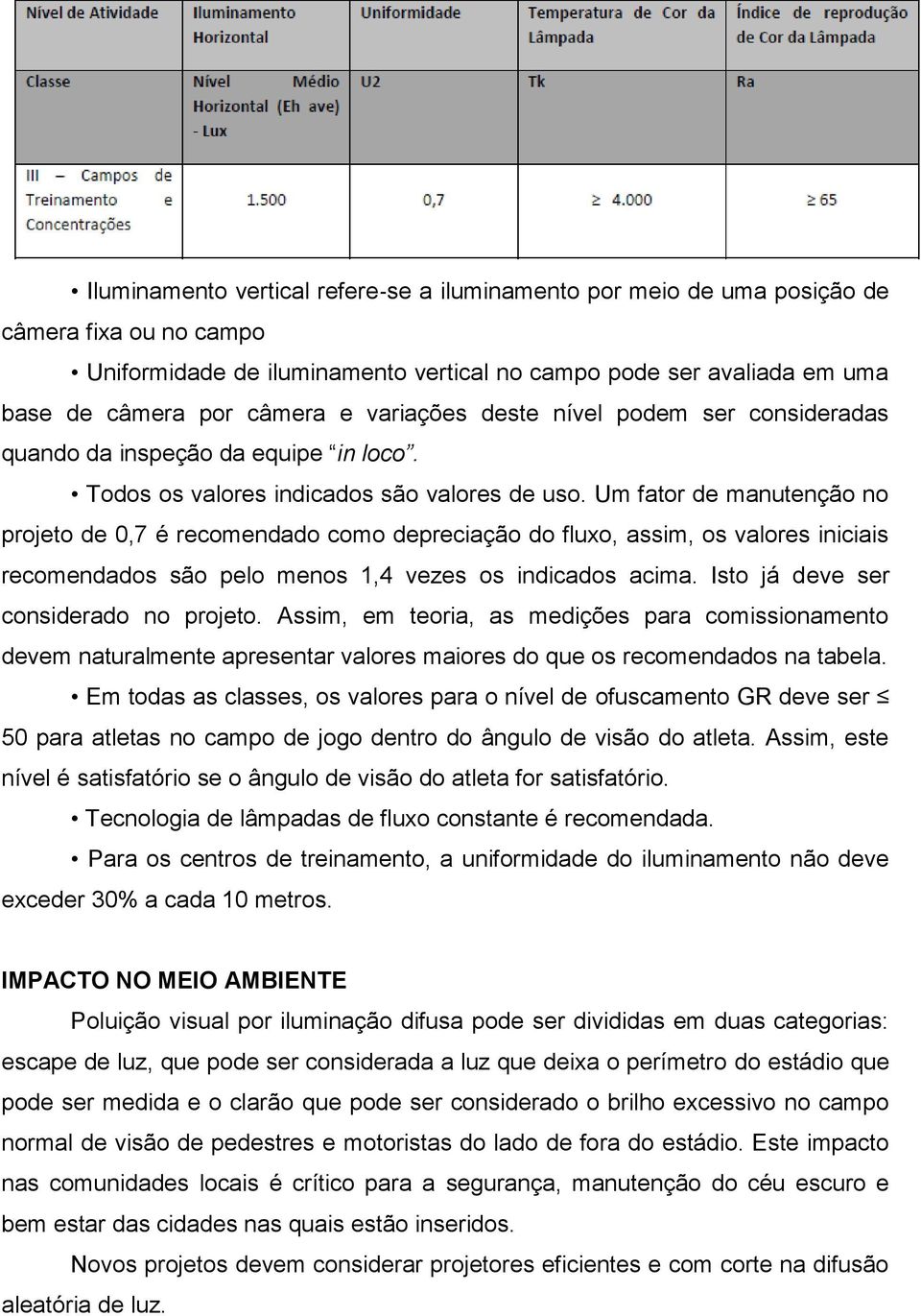 Um fator de manutenção no projeto de 0,7 é recomendado como depreciação do fluxo, assim, os valores iniciais recomendados são pelo menos 1,4 vezes os indicados acima.