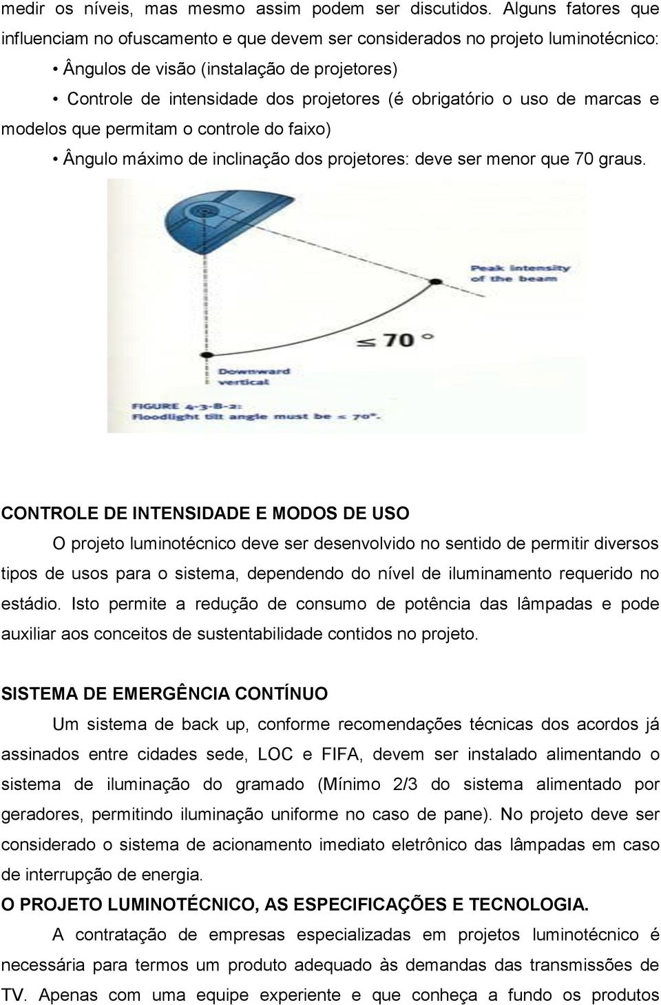 o uso de marcas e modelos que permitam o controle do faixo) Ângulo máximo de inclinação dos projetores: deve ser menor que 70 graus.