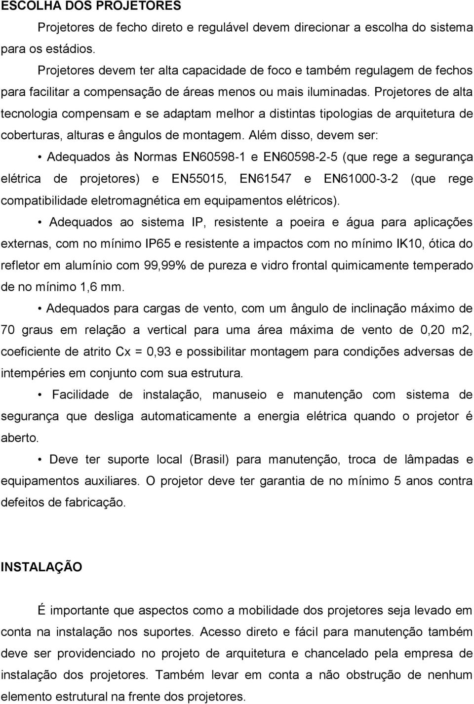 Projetores de alta tecnologia compensam e se adaptam melhor a distintas tipologias de arquitetura de coberturas, alturas e ângulos de montagem.