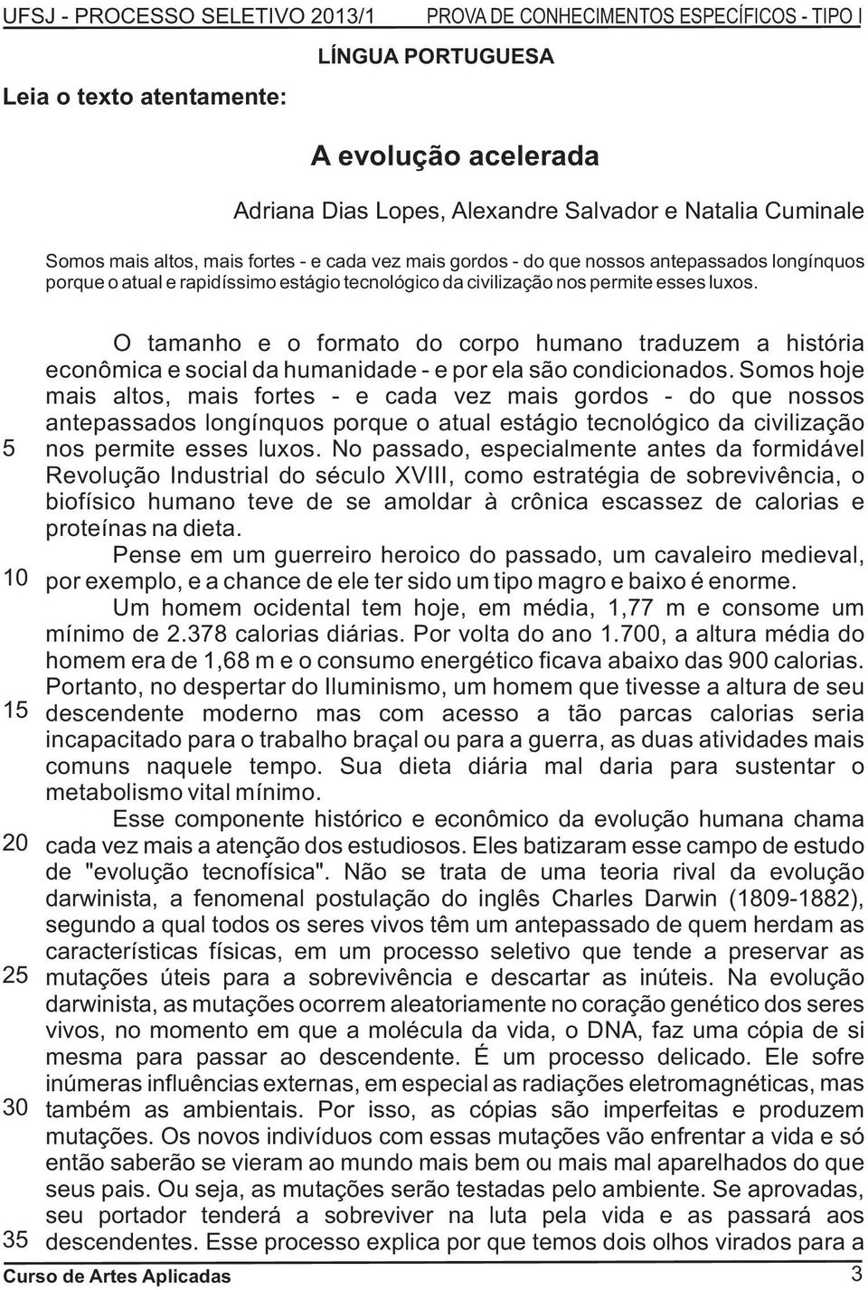 1 5 10 15 20 25 30 35 O tamanho e o formato do corpo humano traduzem a história econômica e social da humanidade - e por ela são condicionados.