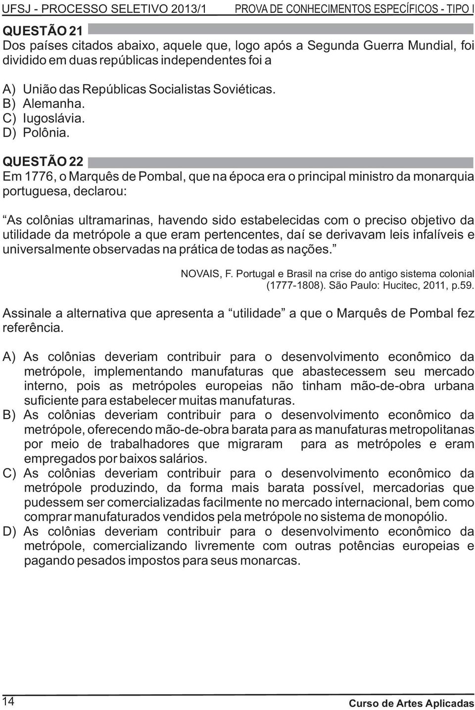 QUESTÃO 22 Em 1776, o Marquês de Pombal, que na época era o principal ministro da monarquia portuguesa, declarou: As colônias ultramarinas, havendo sido estabelecidas com o preciso objetivo da