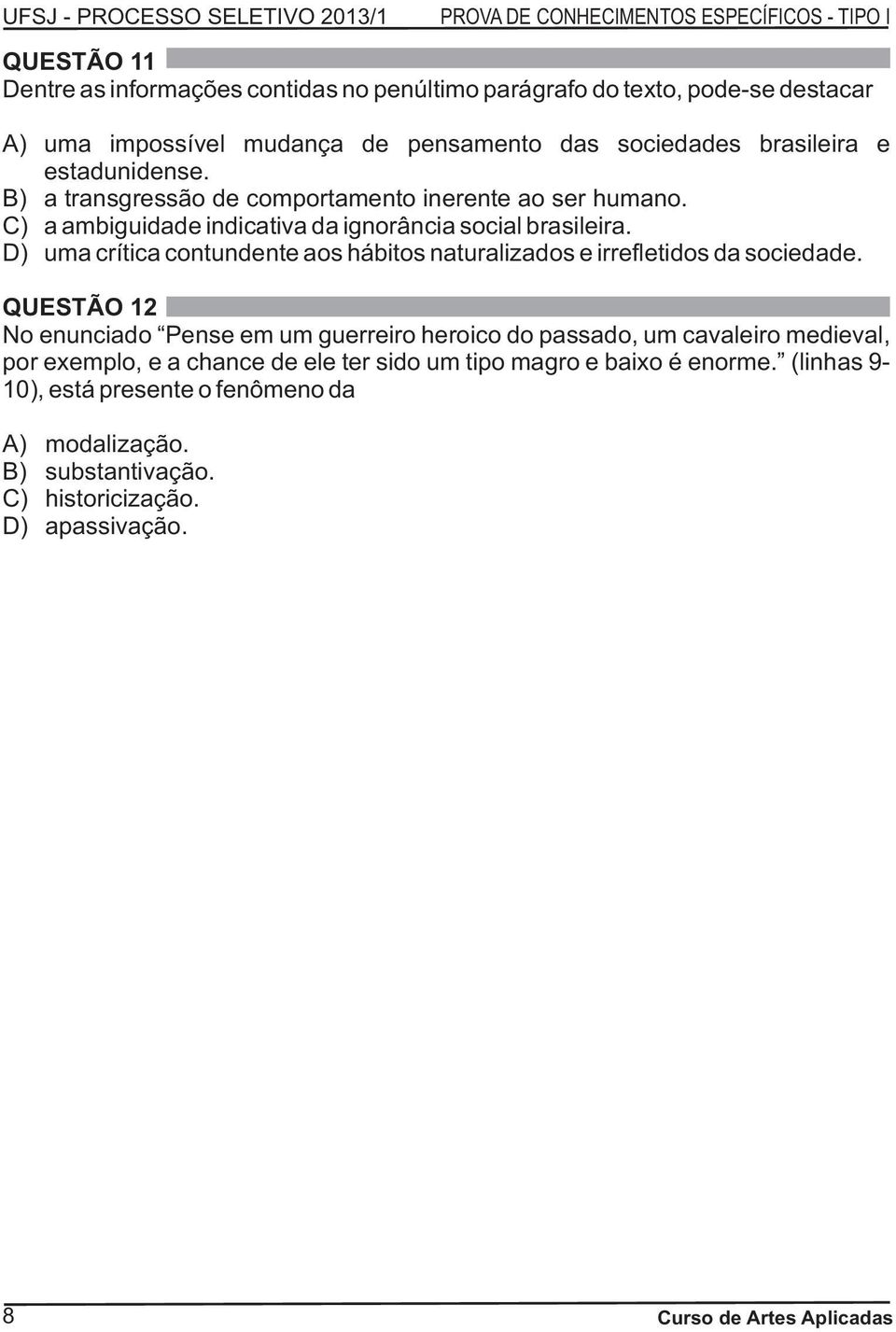 D) uma crítica contundente aos hábitos naturalizados e irrefletidos da sociedade.