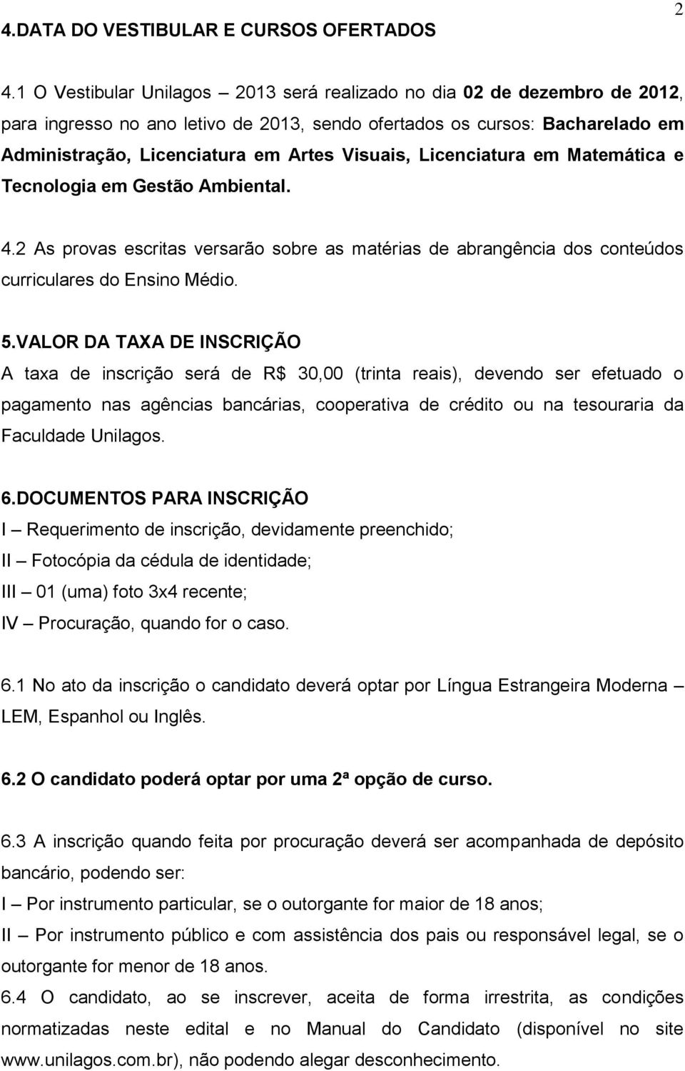 Licenciatura em Matemática e Tecnologia em Gestão Ambiental. 4.2 As provas escritas versarão sobre as matérias de abrangência dos conteúdos curriculares do Ensino Médio. 5.