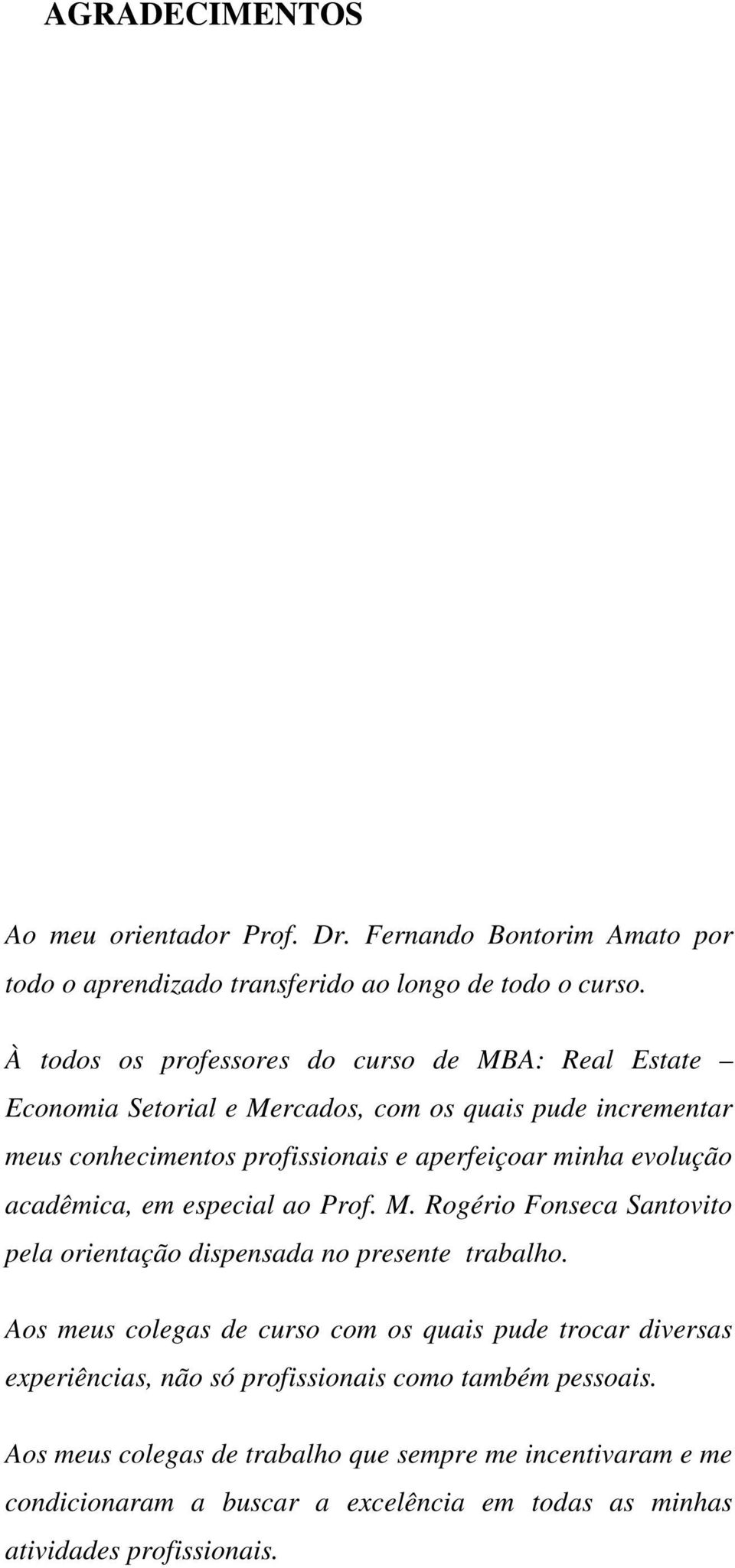 evolução acadêmica, em especial ao Prof. M. Rogério Fonseca Santovito pela orientação dispensada no presente trabalho.