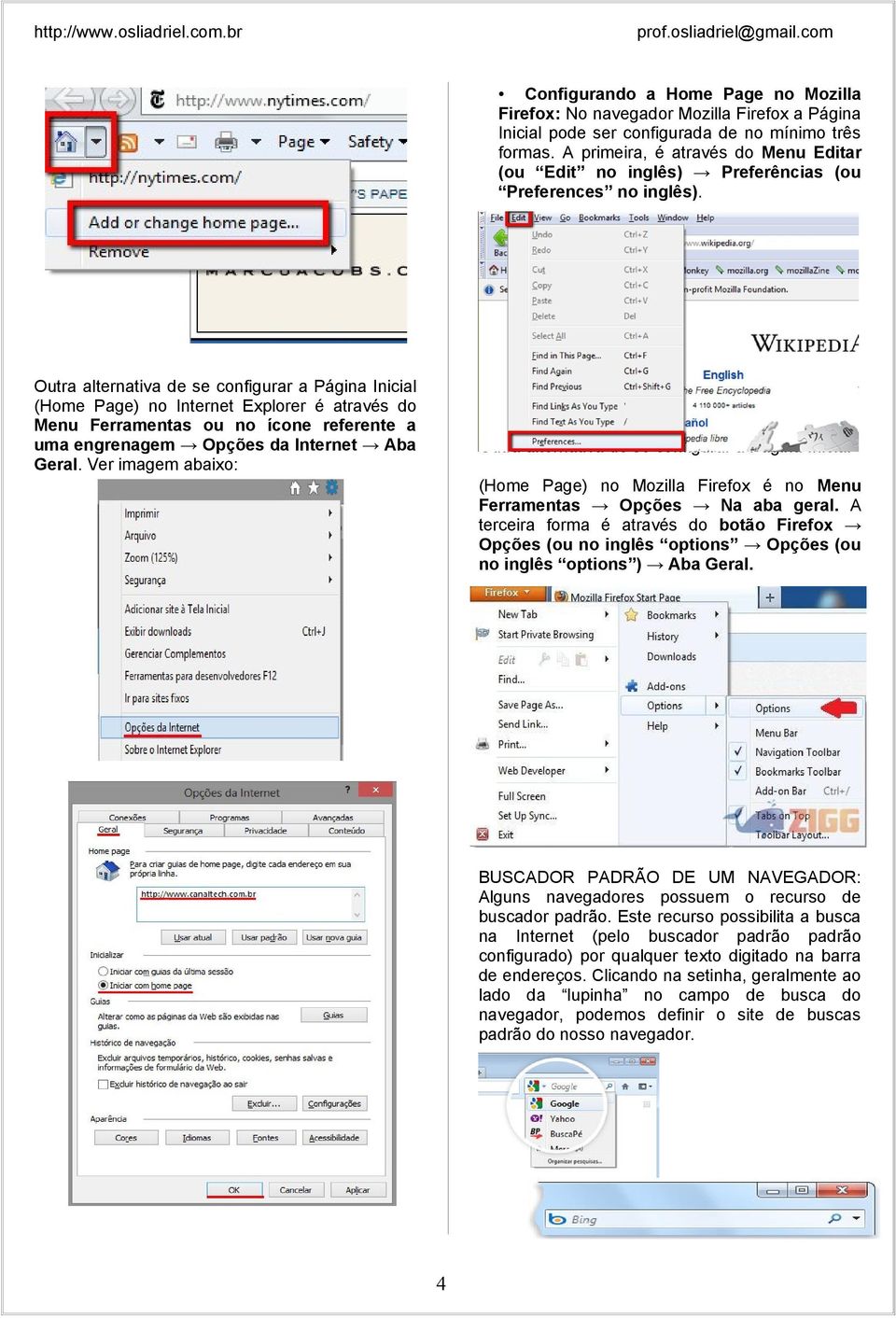 Outra alternativa de se configurar a Página Inicial (Home Page) no Internet Explorer é através do Menu Ferramentas ou no ícone referente a uma engrenagem Opções da Internet Aba Geral.
