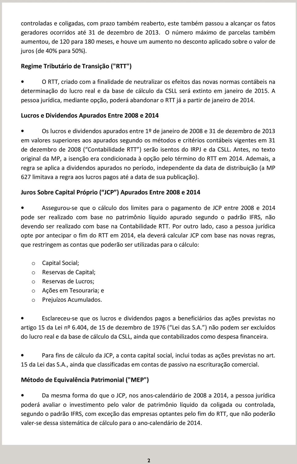 Regime Tributári de Transiçã ("RTT") O RTT, criad cm a finalidade de neutralizar s efeits das nvas nrmas cntábeis na determinaçã d lucr real e da base de cálcul da CSLL será extint em janeir de 2015.