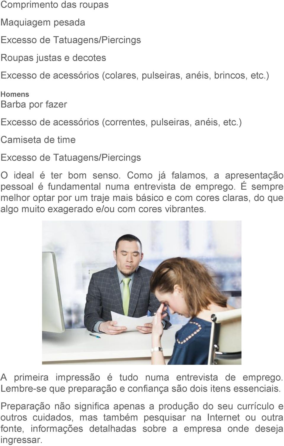 Como já falamos, a apresentação pessoal é fundamental numa entrevista de emprego.