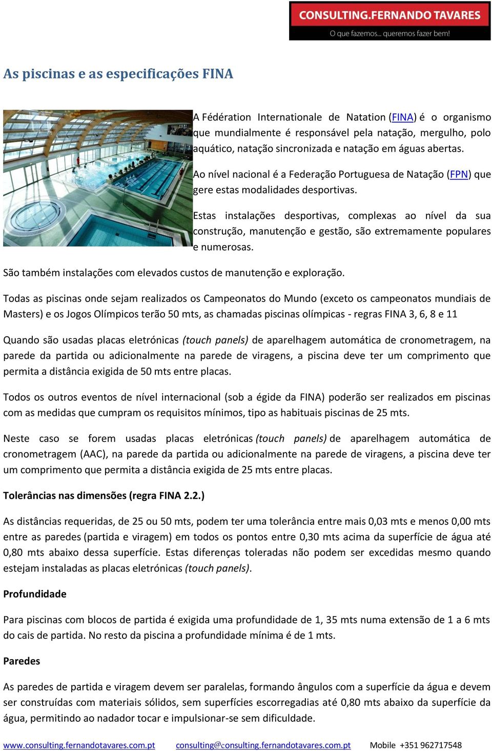 Estas instalações desportivas, complexas ao nível da sua construção, manutenção e gestão, são extremamente populares e numerosas. São também instalações com elevados custos de manutenção e exploração.