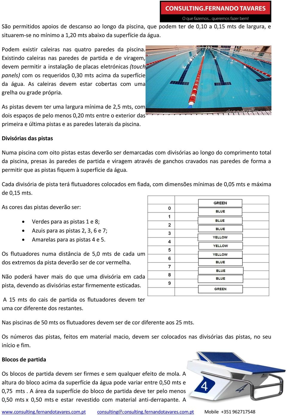 Existindo caleiras nas paredes de partida e de viragem, devem permitir a instalação de placas eletrónicas (touch panels) com os requeridos 0,30 mts acima da superfície da água.