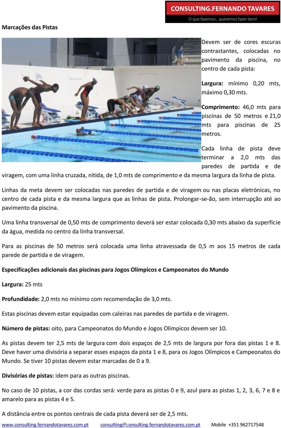 Cada linha de pista deve terminar a 2,0 mts das paredes de partida e de viragem, com uma linha cruzada, nítida, de 1,0 mts de comprimento e da mesma largura da linha de pista.