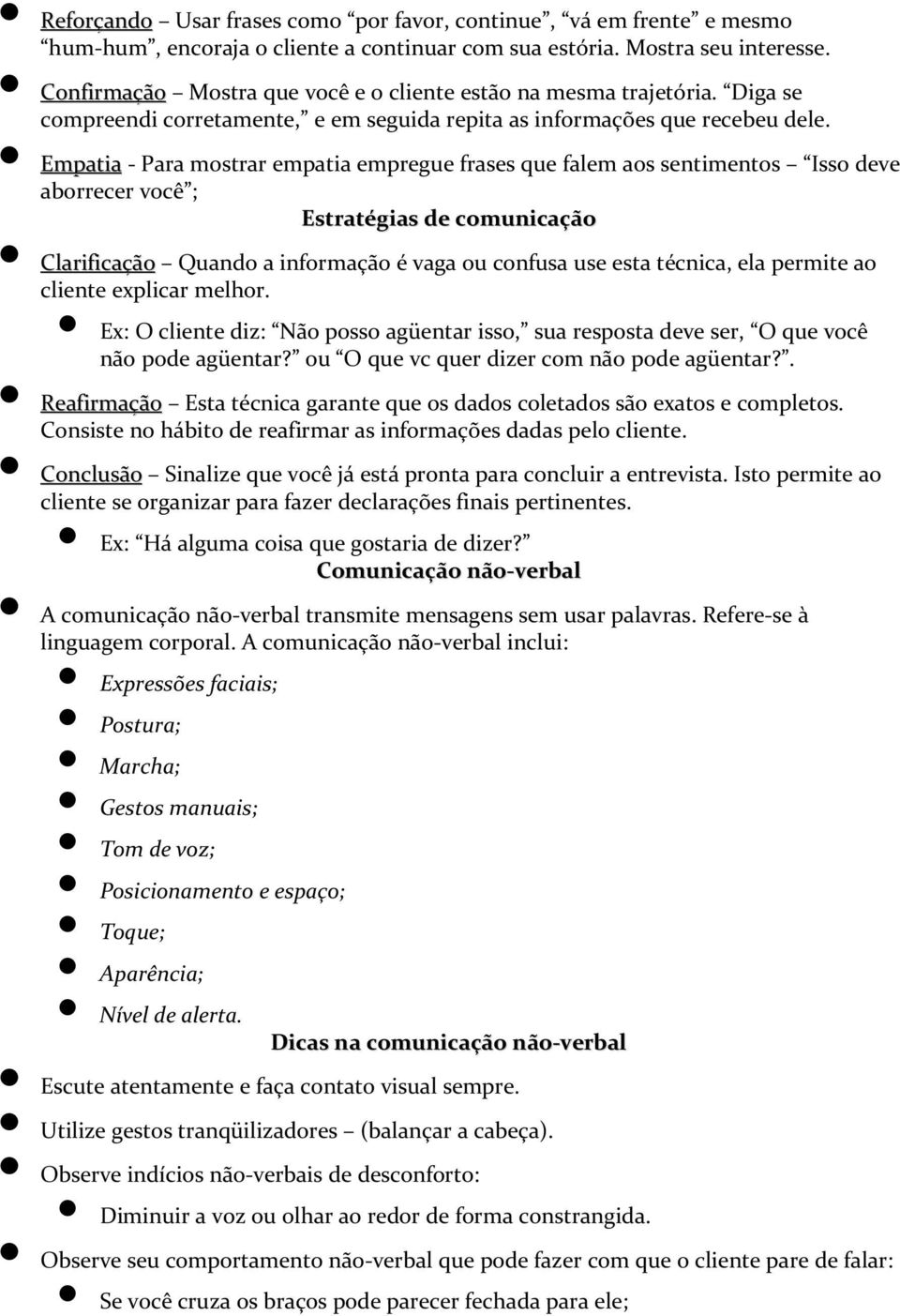 Empatia - Para mostrar empatia empregue frases que falem aos sentimentos Isso deve aborrecer você ; Estratégias de comunicação Clarificação Quando a informação é vaga ou confusa use esta técnica, ela