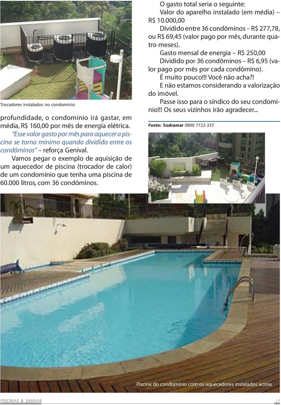 Vamos pegar o exemplo de aquisição de um aquecedor de piscina (trocador de calor) de um condomínio que tenha uma piscina de 60.000 litros, com 36 condôminos.