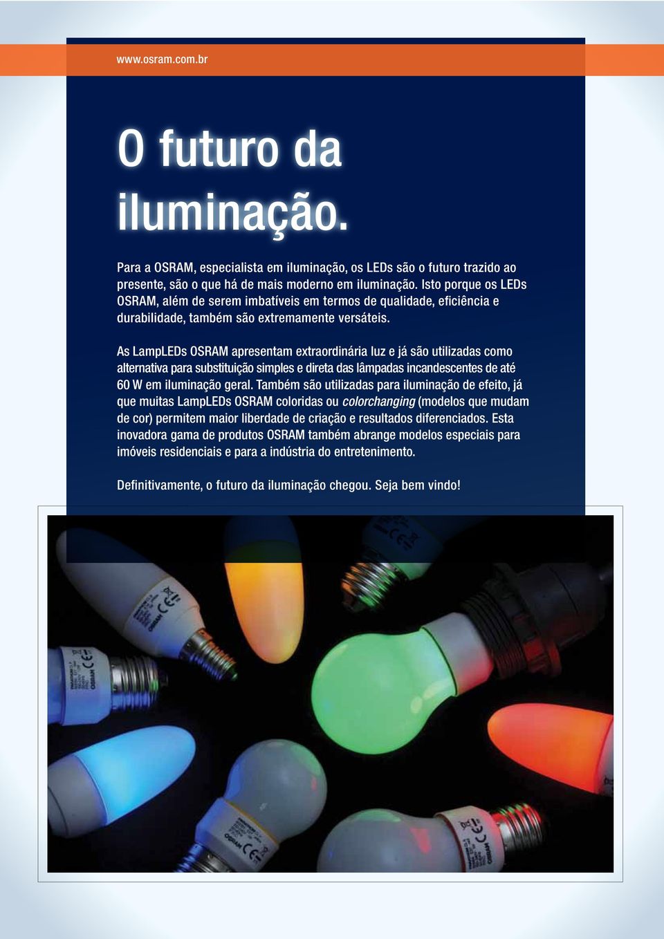 As LampLEDs OSRAM apresentam extraordinária luz e já são utilizadas como alternativa para substituição simples e direta das lâmpadas incandescentes de até 60 W em iluminação geral.