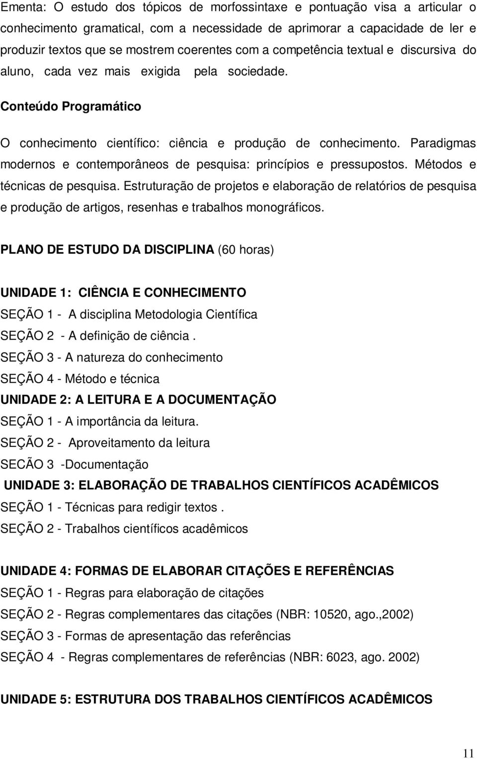 Paradigmas modernos e contemporâneos de pesquisa: princípios e pressupostos. Métodos e técnicas de pesquisa.