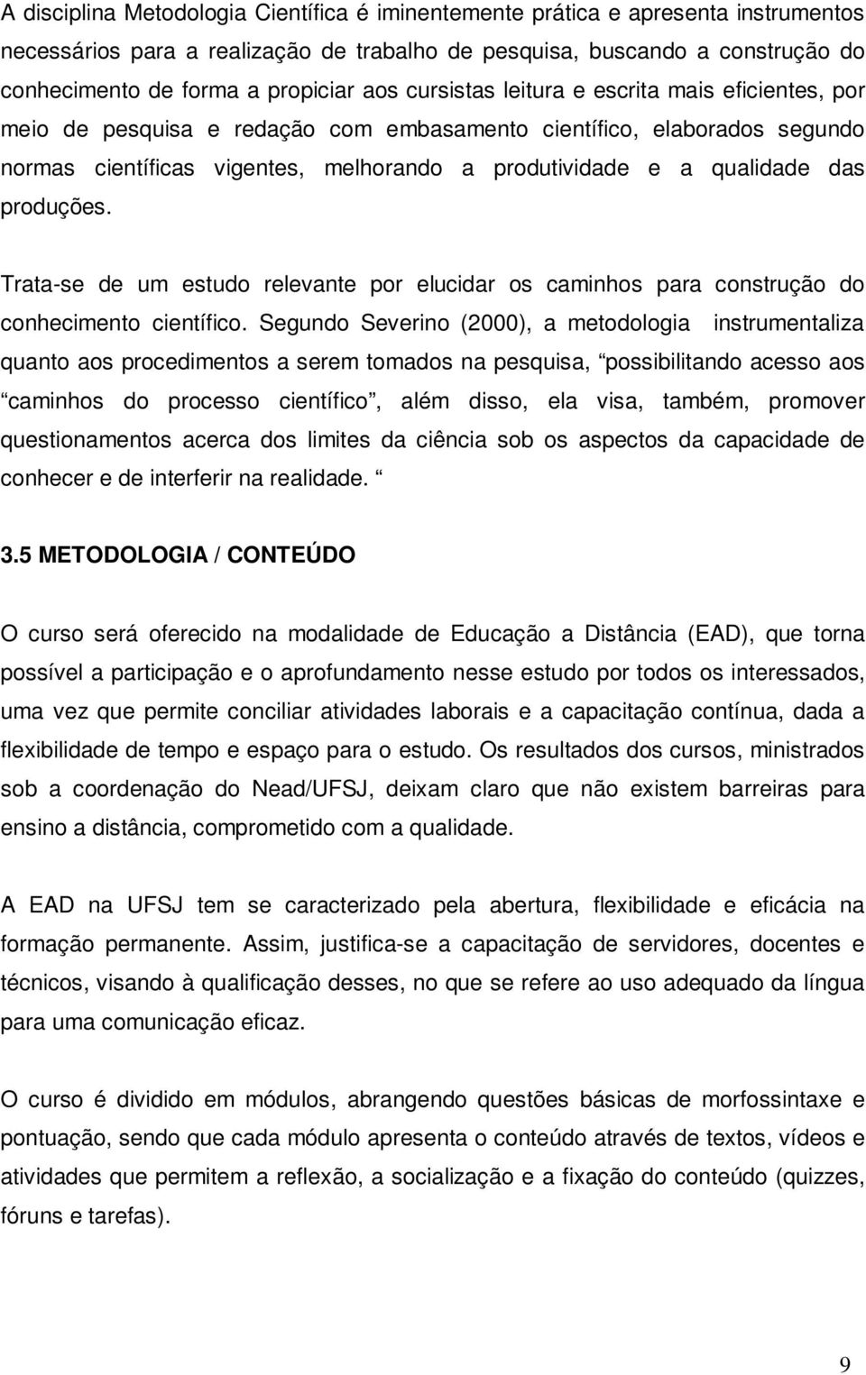 das produções. Trata-se de um estudo relevante por elucidar os caminhos para construção do conhecimento científico.