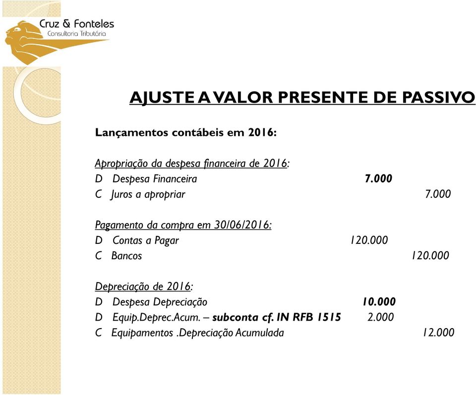 000 Pagamento da compra em 30/06/2016: D Contas a Pagar 120.000 C Bancos 120.