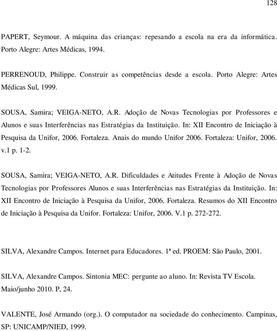 In: XII Encontro de Iniciação à Pesquisa da Unifor, 2006. Fortaleza. Anais do mundo Unifor 2006. Fortaleza: Unifor, 2006. v.1 p. 1-2. SOUSA, Samira; VEIGA-NETO, A.R.